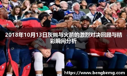 2018年10月13日灰熊与火箭的激烈对决回顾与精彩瞬间分析