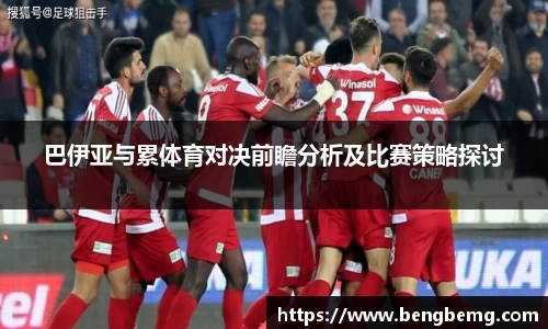 巴伊亚与累体育对决前瞻分析及比赛策略探讨